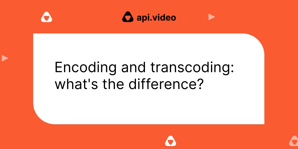 Blog | Encoding And Transcoding: What's The Difference? | Api.video