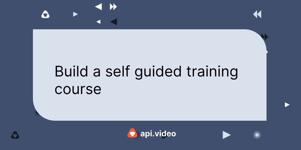 Build a self guided training course with api.video