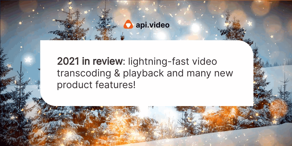 2021 in review: lightning-fast video transcoding & playback and many new product features!