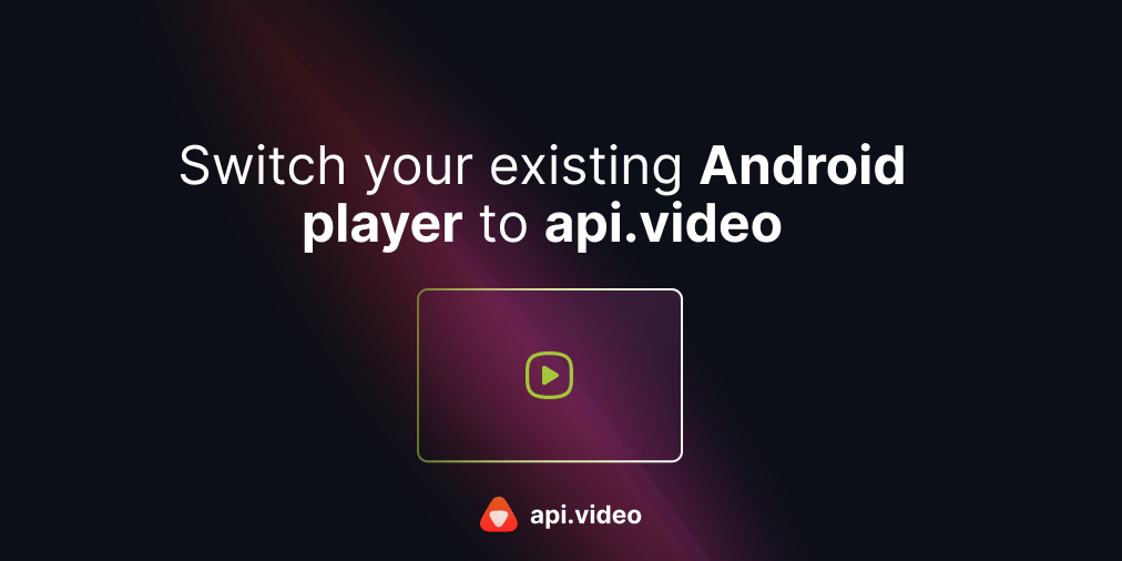 Switch your existing Android player to api.video