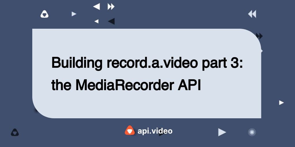 Building record.a.video part 3: the MediaRecorder API